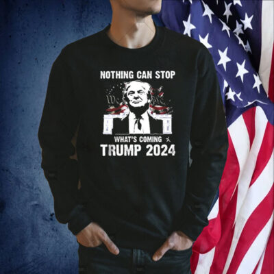 Nothing Can Stop What’s Coming Trump 2024 Shirt