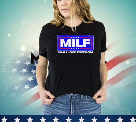 2024 MILF man I love freedom Shirt