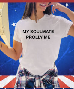 2024 my soulmate prolly me Shirt