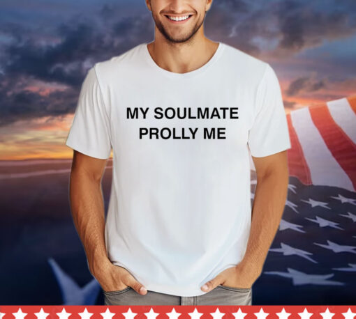 2024 my soulmate prolly me Shirt