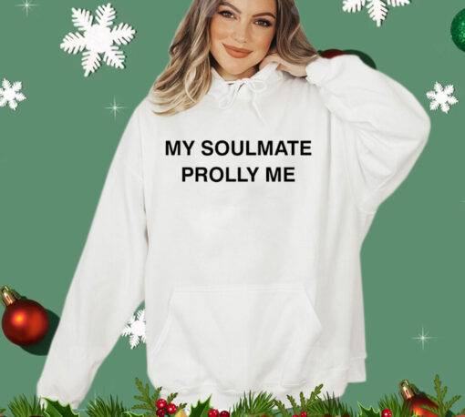 2024 my soulmate prolly me Shirt