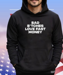 Bad Bitches Love Fast Money Shirt