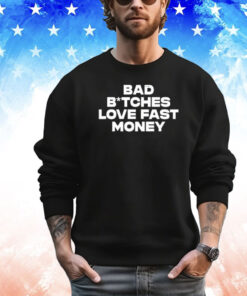 Bad Bitches Love Fast Money Shirt