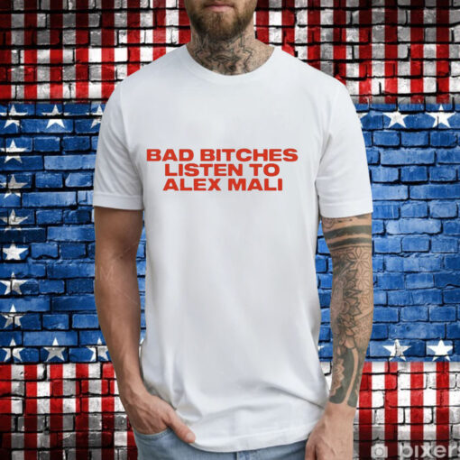 Bad bitches listen to alex mali T-Shirt