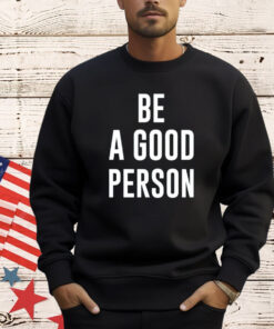 Be a good person shirt