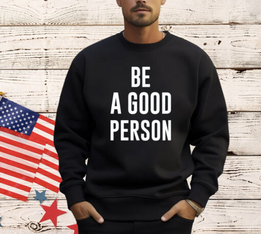 Be a good person shirt