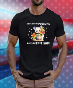 Being with my possums makes me feel safe T-Shirt