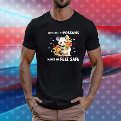 Being with my possums makes me feel safe T-Shirt