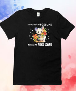 Being with my possums makes me feel safe T-Shirt