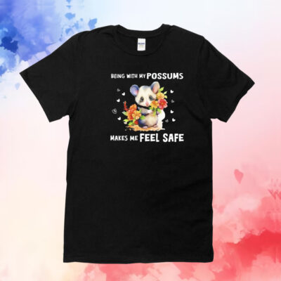 Being with my possums makes me feel safe T-Shirt