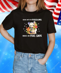 Being with my possums makes me feel safe T-Shirt