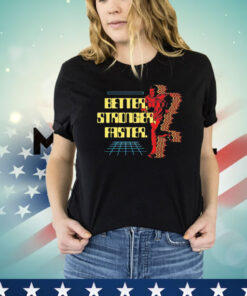 Better stronger faster Shirt