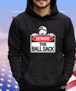 Beware the ball sack Shirt