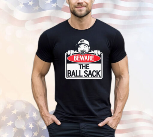 Beware the ball sack Shirt