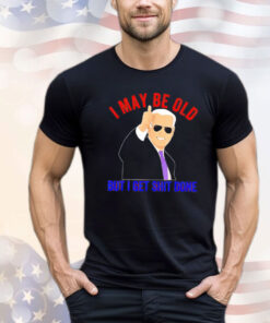 Biden I may be old but I get shit done Shirt