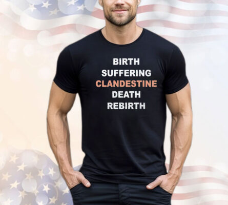 Birth suffering clandestine death rebirth T-shirt