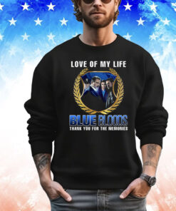 Blue Bloods Love Of My Life Thank You For The Memories Shirt