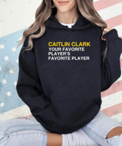 Caitlin Clark Your Favorite Player’s Favorite Player T-Shirt