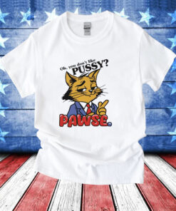 Cat oh you don’t like pussy pawse cartoon T-Shirt