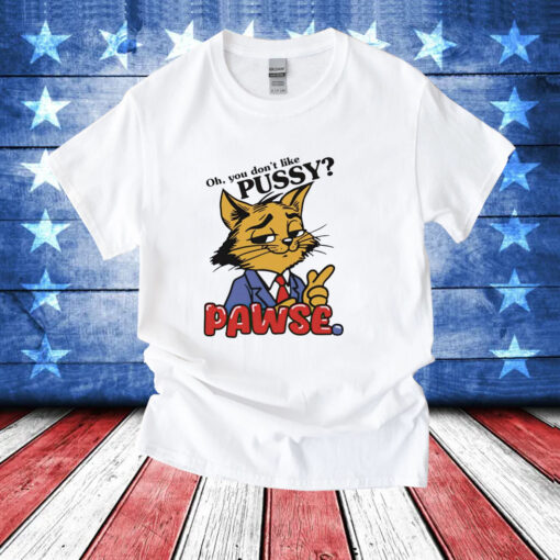 Cat oh you don’t like pussy pawse cartoon T-Shirt