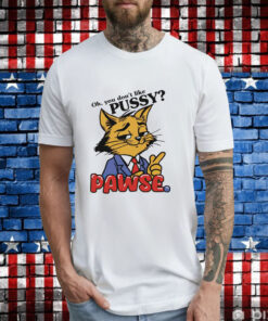 Cat oh you don’t like pussy pawse cartoon T-Shirt