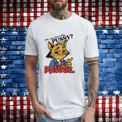 Cat oh you don’t like pussy pawse cartoon T-Shirt