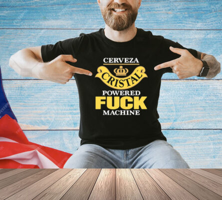 Cerveza Cristal Powered Fuck Machine T-Shirt