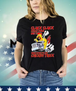 Cluck cluck move your butt make room for the chicken truck Shirt