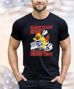 Cluck cluck move your butt make room for the chicken truck Shirt