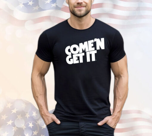 Come’n get it Shirt