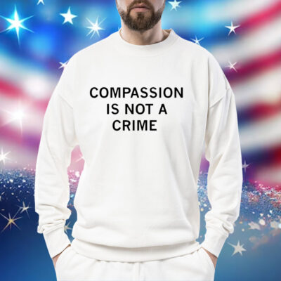 Compassion is not a crime Shirt