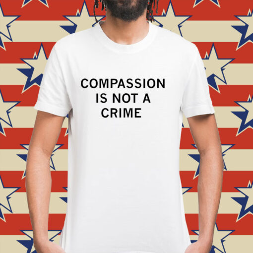 Compassion is not a crime Shirt