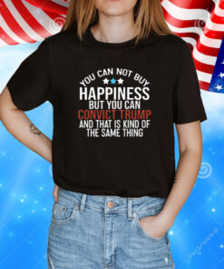 Deborah.Nicki You Can Not Buy Happiness But You Can Convict Trump And That Is Kind Of The Same Thing T-Shirt