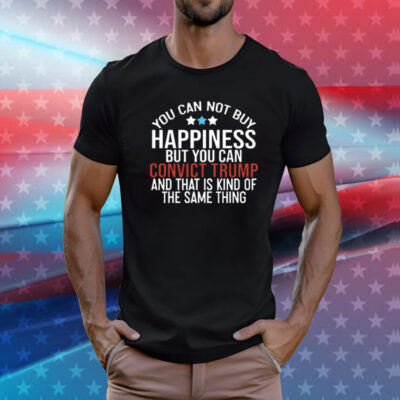 Deborah.Nicki You Can Not Buy Happiness But You Can Convict Trump And That Is Kind Of The Same Thing T-Shirt