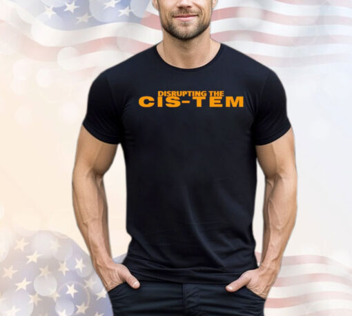 Disrupting the cis-tem shirt