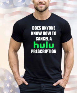 Does anyone know how to cancel hulu prescription Shirt