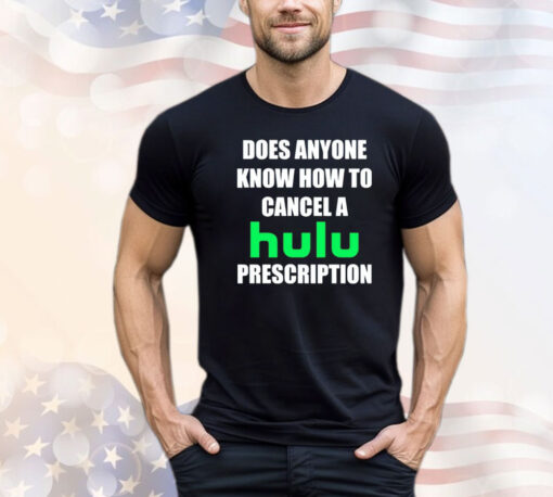 Does anyone know how to cancel hulu prescription Shirt