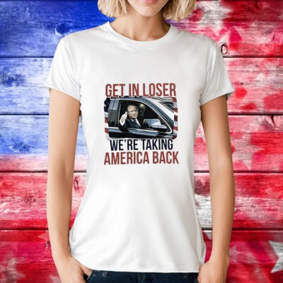 Donald Trump get in loser we’re taking America back T-Shirt