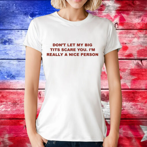 Don’t Let My Big Tits Scare You I’m Really A Nice Person T-Shirt