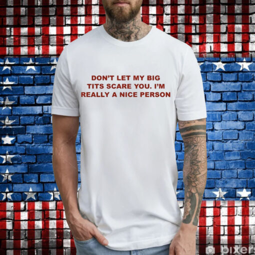 Don’t Let My Big Tits Scare You I’m Really A Nice Person T-Shirt