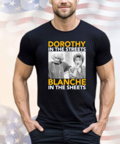 Dorothy in the streets blanche in the streets Shirt