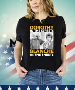 Dorothy in the streets blanche in the streets Shirt