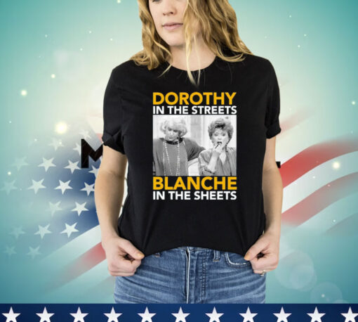 Dorothy in the streets blanche in the streets Shirt