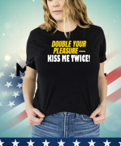 Double Your Pleasure Kiss Me Twice Shirt