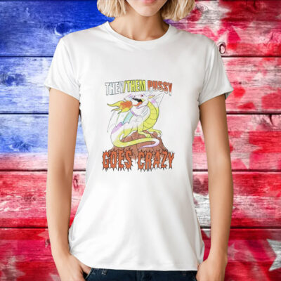 Dragon they them pussy goes crazy T-Shirt