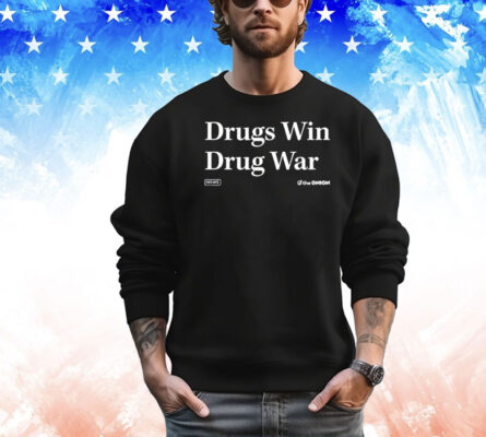 Drugs Win Drug War Onion Headline shirt