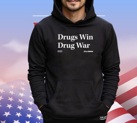 Drugs Win Drug War Onion Headline shirt