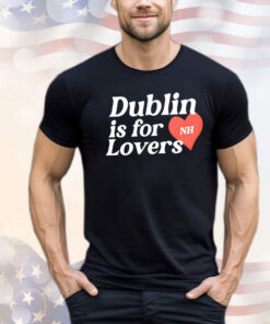 Dublin is for nh lovers Shirt