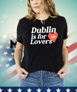 Dublin is for nh lovers Shirt