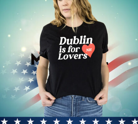 Dublin is for nh lovers Shirt